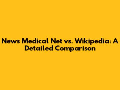 News Medical Net vs. Wikipedia: A Detailed Comparison
