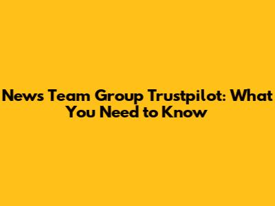 News Team Group Trustpilot: What You Need to Know