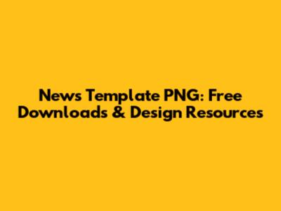 News Template PNG: Free Downloads & Design Resources