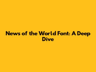 News of the World Font: A Deep Dive