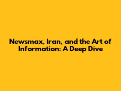 Newsmax, Iran, and the Art of Information: A Deep Dive