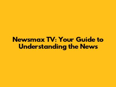 Newsmax TV: Your Guide to Understanding the News