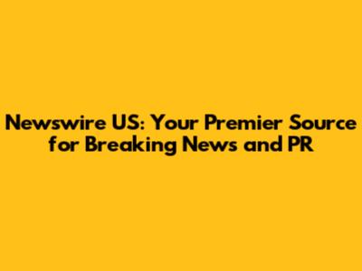 Newswire US: Your Premier Source for Breaking News and PR