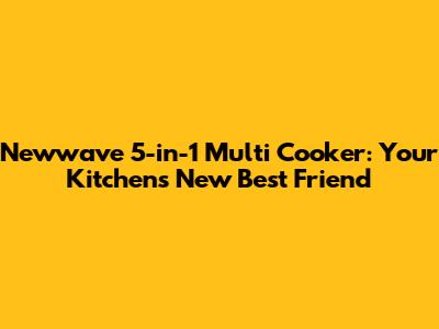 Newwave 5-in-1 Multi Cooker: Your Kitchen's New Best Friend