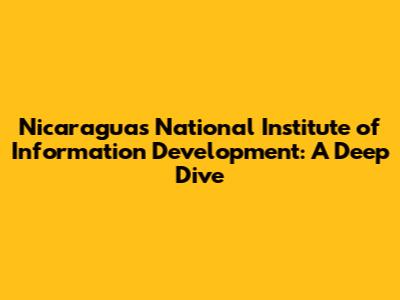 Nicaragua's National Institute of Information Development: A Deep Dive
