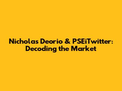 Nicholas Deorio & PSEiTwitter: Decoding the Market