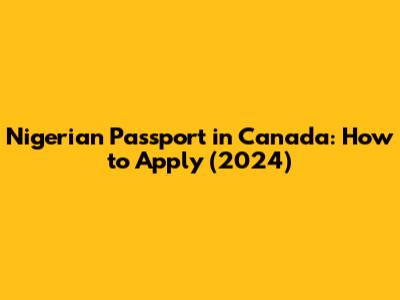 Nigerian Passport in Canada: How to Apply (2024)