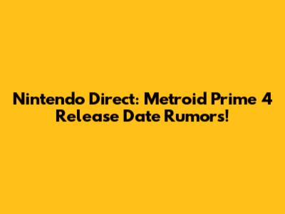 Nintendo Direct: Metroid Prime 4 Release Date Rumors!