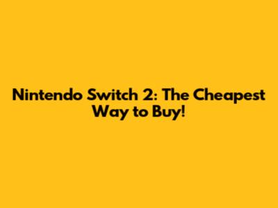 Nintendo Switch 2: The Cheapest Way to Buy!