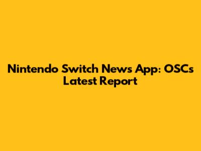 Nintendo Switch News App: OSC's Latest Report