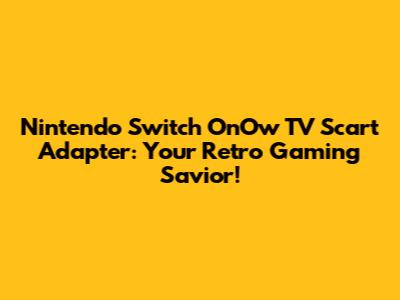 Nintendo Switch OnOw TV Scart Adapter: Your Retro Gaming Savior!
