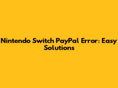 Nintendo Switch PayPal Error: Easy Solutions