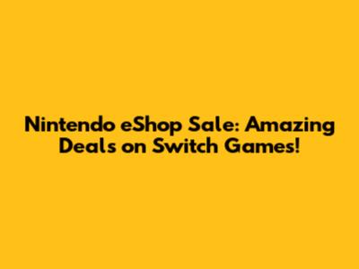 Nintendo eShop Sale: Amazing Deals on Switch Games!