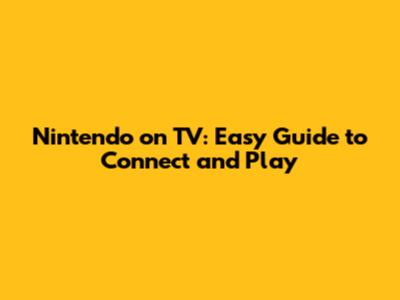 Nintendo on TV: Easy Guide to Connect and Play