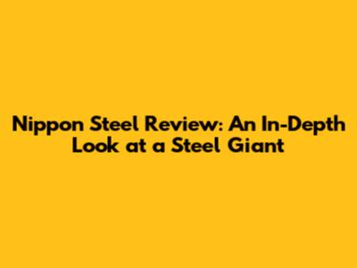 Nippon Steel Review: An In-Depth Look at a Steel Giant