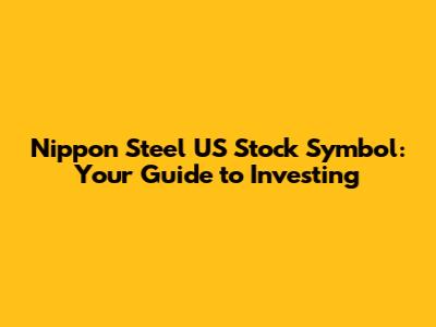 Nippon Steel US Stock Symbol: Your Guide to Investing