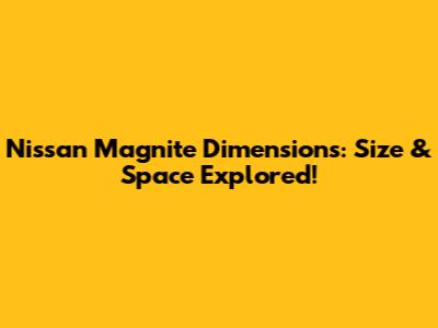 Nissan Magnite Dimensions: Size & Space Explored!