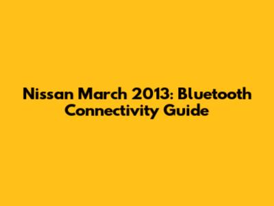 Nissan March 2013: Bluetooth Connectivity Guide