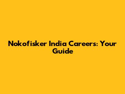 Nokofisker India Careers: Your Guide