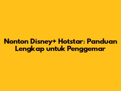 Nonton Disney+ Hotstar: Panduan Lengkap untuk Penggemar