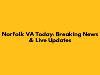 Norfolk VA Today: Breaking News & Live Updates