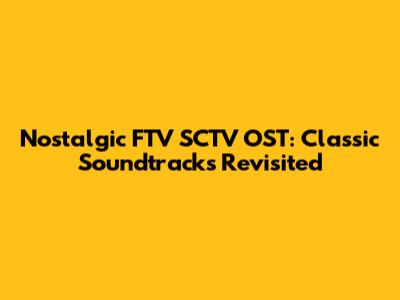 Nostalgic FTV SCTV OST: Classic Soundtracks Revisited