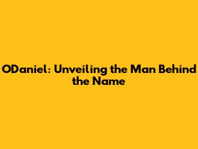 O'Daniel: Unveiling the Man Behind the Name