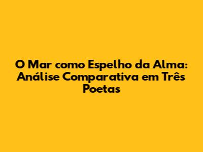 O Mar como Espelho da Alma: Análise Comparativa em Três Poetas
