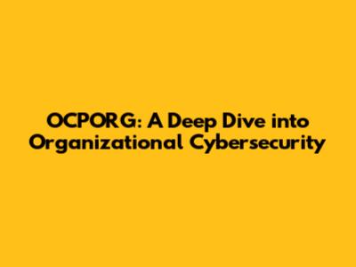 OCPORG: A Deep Dive into Organizational Cybersecurity