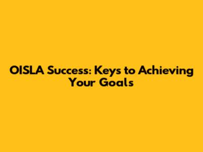 OISLA Success: Keys to Achieving Your Goals