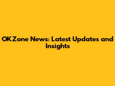 OKZone News: Latest Updates and Insights