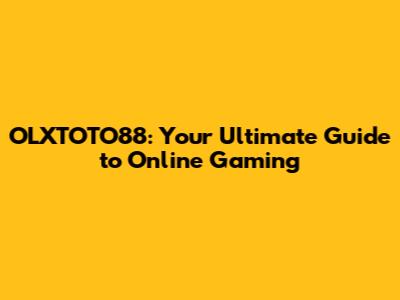 OLXTOTO88: Your Ultimate Guide to Online Gaming
