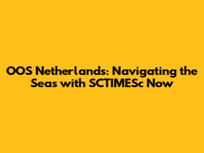 OOS Netherlands: Navigating the Seas with SCTIMESc Now