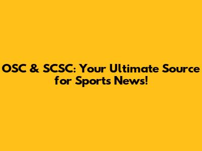 OSC & SCSC: Your Ultimate Source for Sports News!