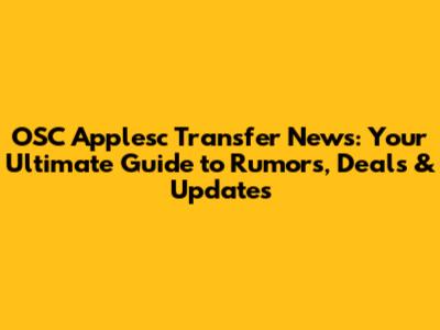 OSC Applesc Transfer News: Your Ultimate Guide to Rumors, Deals & Updates