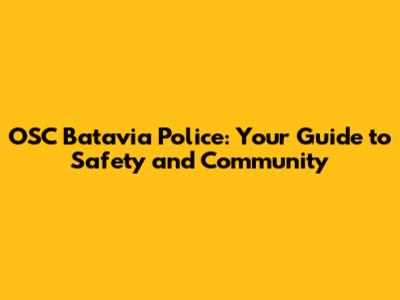 OSC Batavia Police: Your Guide to Safety and Community