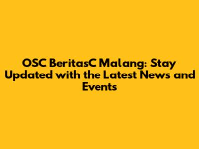 OSC BeritasC Malang: Stay Updated with the Latest News and Events