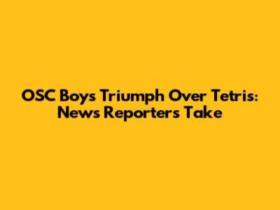 OSC Boys Triumph Over Tetris: News Reporter's Take