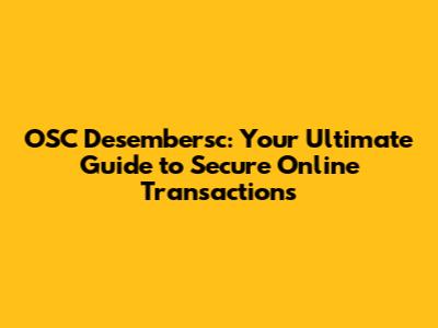 OSC Desembersc: Your Ultimate Guide to Secure Online Transactions