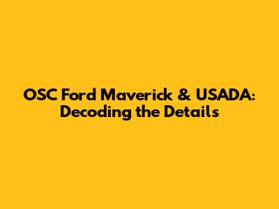 OSC Ford Maverick & USADA: Decoding the Details