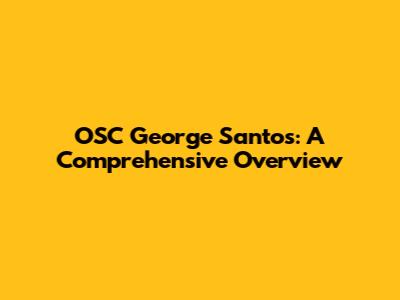 OSC George Santos: A Comprehensive Overview