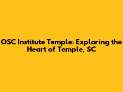 OSC Institute Temple: Exploring the Heart of Temple, SC