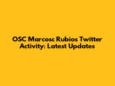 OSC Marcosc Rubio's Twitter Activity: Latest Updates