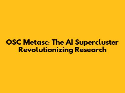 OSC Metasc: The AI Supercluster Revolutionizing Research