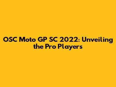 OSC Moto GP SC 2022: Unveiling the Pro Players
