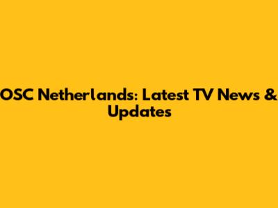 OSC Netherlands: Latest TV News & Updates