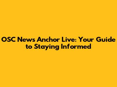 OSC News Anchor Live: Your Guide to Staying Informed