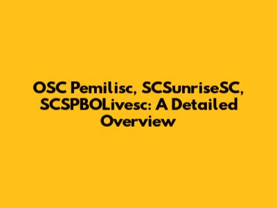 OSC Pemilisc, SCSunriseSC, SCSPBOLivesc: A Detailed Overview
