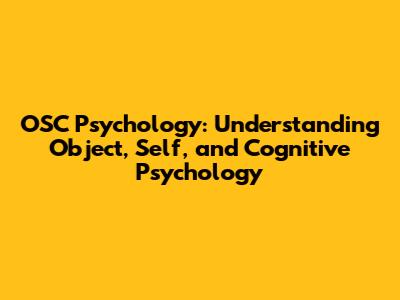 OSC Psychology: Understanding Object, Self, and Cognitive Psychology