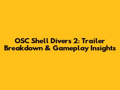 OSC Shell Divers 2: Trailer Breakdown & Gameplay Insights